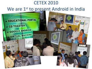 CETEX 2010 We are 1 st  to present Android in India 