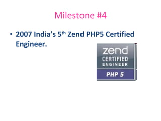 Milestone #4 2007 India’s 5 th  Zend PHP5 Certified Engineer. 