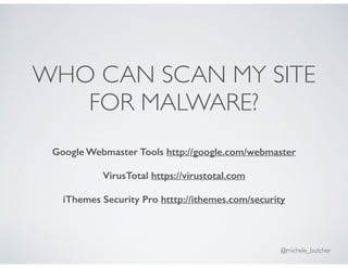 WHO CAN SCAN MY SITE
FOR MALWARE?
Google Webmaster Tools http://google.com/webmaster
VirusTotal https://virustotal.com
iTh...