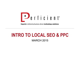 INTRO TO LOCAL SEO & PPC
MARCH 2015
 
