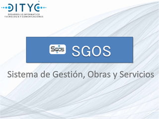 SGOS 
Sistema de Gestión, Obras y Servicios 
 