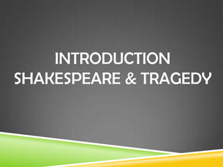 INTRODUCTION
SHAKESPEARE & TRAGEDY

 