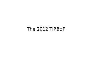 The 2012 TiPBoF
 