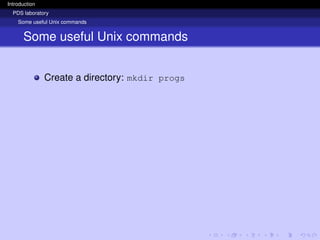 Introduction
PDS laboratory
Some useful Unix commands
Some useful Unix commands
Create a directory: mkdir progs
 