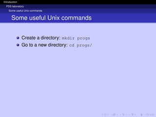 Introduction
PDS laboratory
Some useful Unix commands
Some useful Unix commands
Create a directory: mkdir progs
Go to a new directory: cd progs/
 