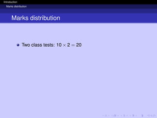 Introduction
Marks distribution
Marks distribution
Two class tests: 10 × 2 = 20
 
