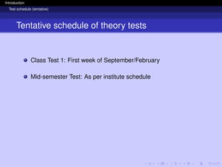 Introduction
Test schedule (tentative)
Tentative schedule of theory tests
Class Test 1: First week of September/February
Mid-semester Test: As per institute schedule
 