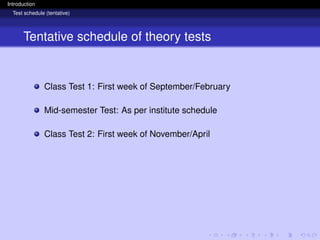 Introduction
Test schedule (tentative)
Tentative schedule of theory tests
Class Test 1: First week of September/February
Mid-semester Test: As per institute schedule
Class Test 2: First week of November/April
 