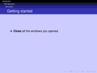 Introduction
PDS laboratory
Shut down
Getting started
Close all the windows you opened.
 