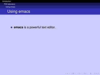 Introduction
PDS laboratory
Using emacs
Using emacs
emacs is a powerful text editor.
 