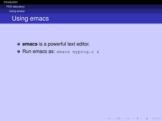 Introduction
PDS laboratory
Using emacs
Using emacs
emacs is a powerful text editor.
Run emacs as: emacs myprog.c &
 