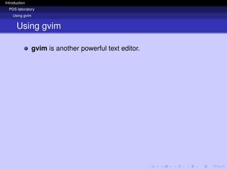 Introduction
PDS laboratory
Using gvim
Using gvim
gvim is another powerful text editor.
 