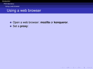 Introduction
PDS laboratory
Using a web browser
Using a web browser
Open a web browser: mozilla or konqueror.
Set a proxy:
 