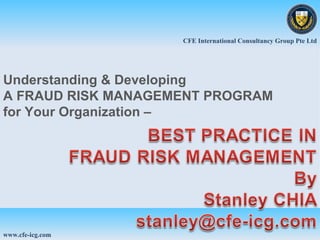 Understanding & Developing A FRAUD RISK MANAGEMENT PROGRAM for Your Organization – CFE International Consultancy Group Pte Ltd www.cfe-icg.com 