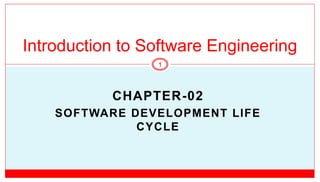 CHAPTER-02
SOFTWARE DEVELOPMENT LIFE
CYCLE
Introduction to Software Engineering
1
 