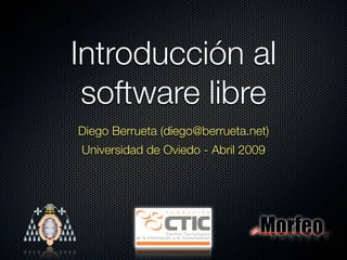 Introducción al
 software libre
Diego Berrueta (diego@berrueta.net)
Universidad de Oviedo - Abril 2009
 