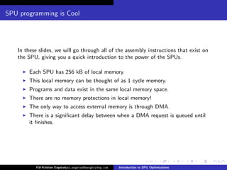 SPU programming is Cool




   In these slides, we will go through all of the assembly instructions that exist on
   the S...