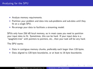 Analyzing for the SPU




        Analyze memory requirements.
        Partition your problem and data into sub-problems a...