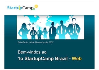 São Paulo, 10 de Novembro de 2007



Bem-vindos ao
1o StartupCamp Brazil - Web