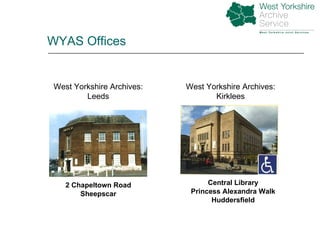 WYAS Offices 2 Chapeltown Road Sheepscar Central Library Princess Alexandra Walk Huddersfield West Yorkshire Archives: Leeds West Yorkshire Archives: Kirklees 
