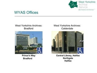 WYAS Offices Prince’s Way Bradford   Central Library, Halifax Northgate Halifax West Yorkshire Archives: Bradford West Yorkshire Archives: Calderdale 