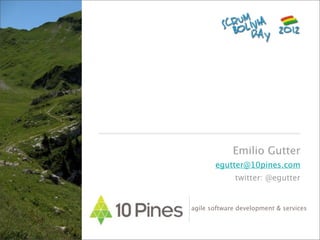 Emilio Gutter
       egutter@10pines.com
              twitter: @egutter


agile software development & services
 