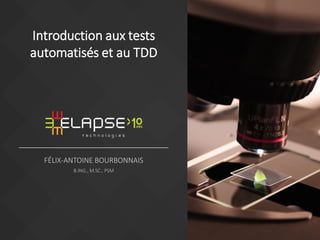 FÉLIX-ANTOINE BOURBONNAIS
B.ING., M.SC., PSM
Version 2016-08
Introduction aux tests
automatisés et au TDD
 
