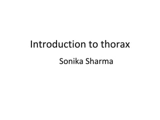 Introduction to thorax
Sonika Sharma
 