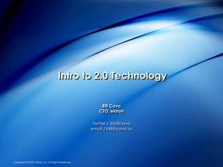 Intro to 2.0 Technology

                                                         Bill Cava
                              ...