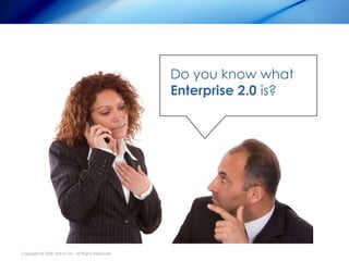 Do you know what
                                                    Enterprise 2.0 is?




Copyright © 2009, Ektron Inc. ...