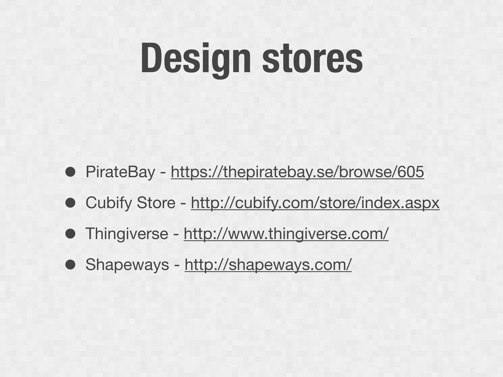 Design stores

• PirateBay - https://thepiratebay.se/browse/605
• Cubify Store - http://cubify.com/store/index.aspx
• Thingiverse - http://www.thingiverse.com/
• Shapeways - http://shapeways.com/
 