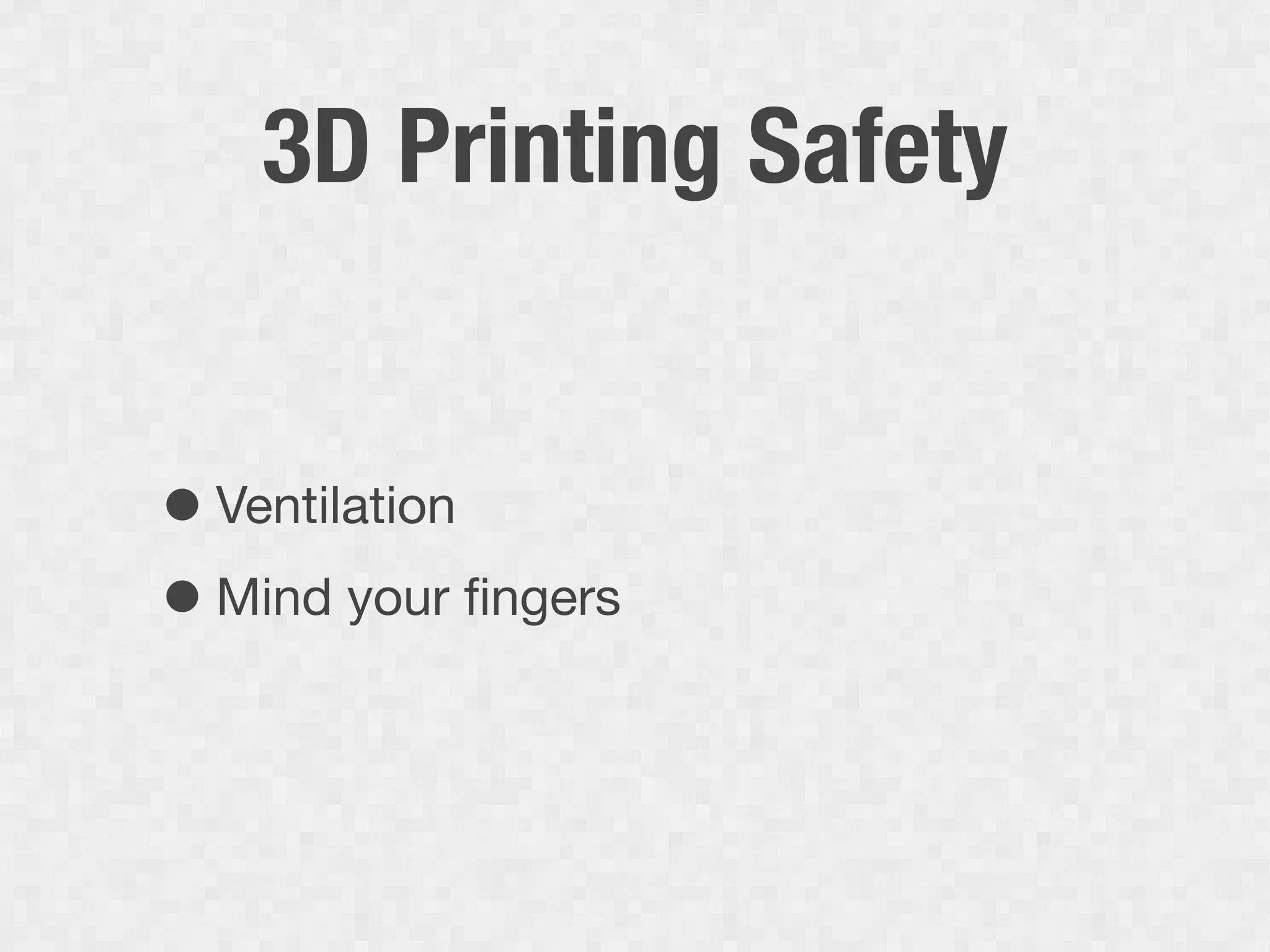 3D Printing Safety


• Ventilation
• Mind your ﬁngers
 