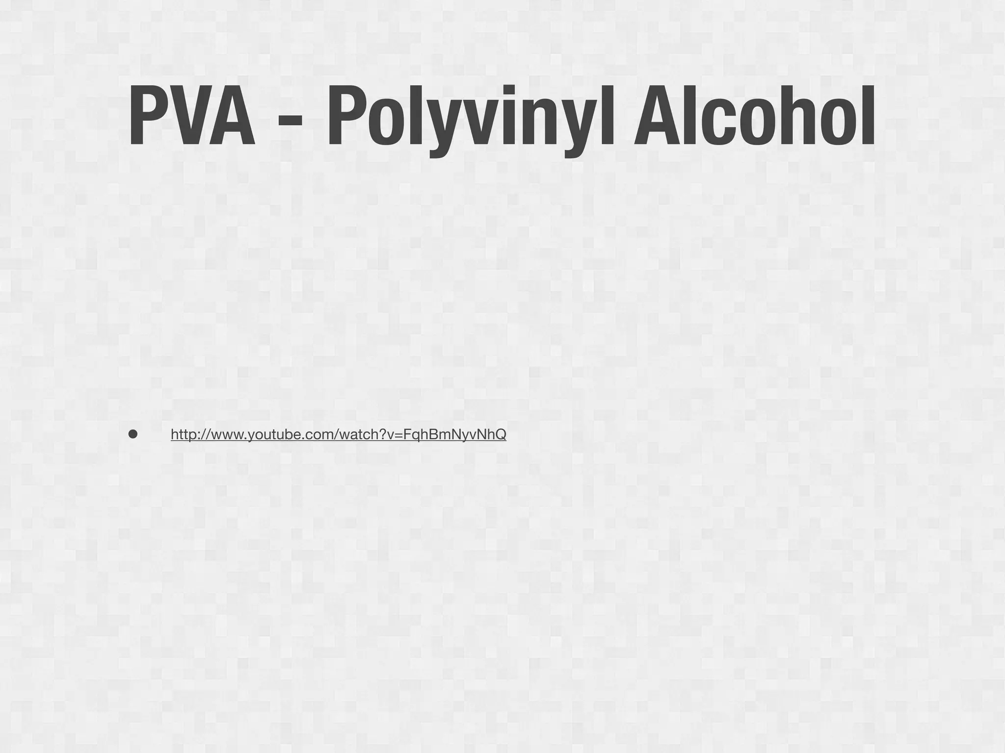 PVA - Polyvinyl Alcohol


•   http://www.youtube.com/watch?v=FqhBmNyvNhQ
 