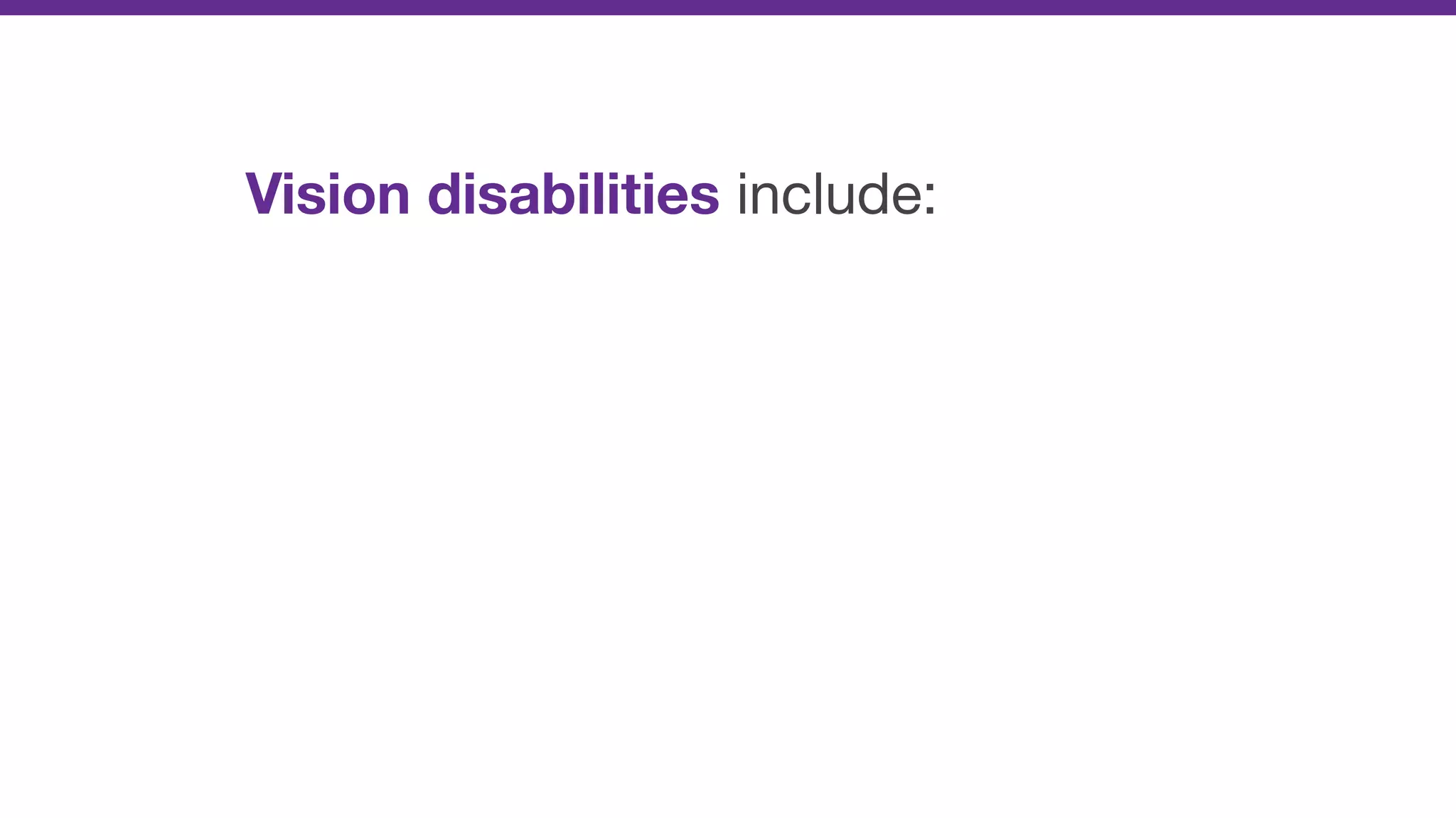 Vision disabilities include:
 