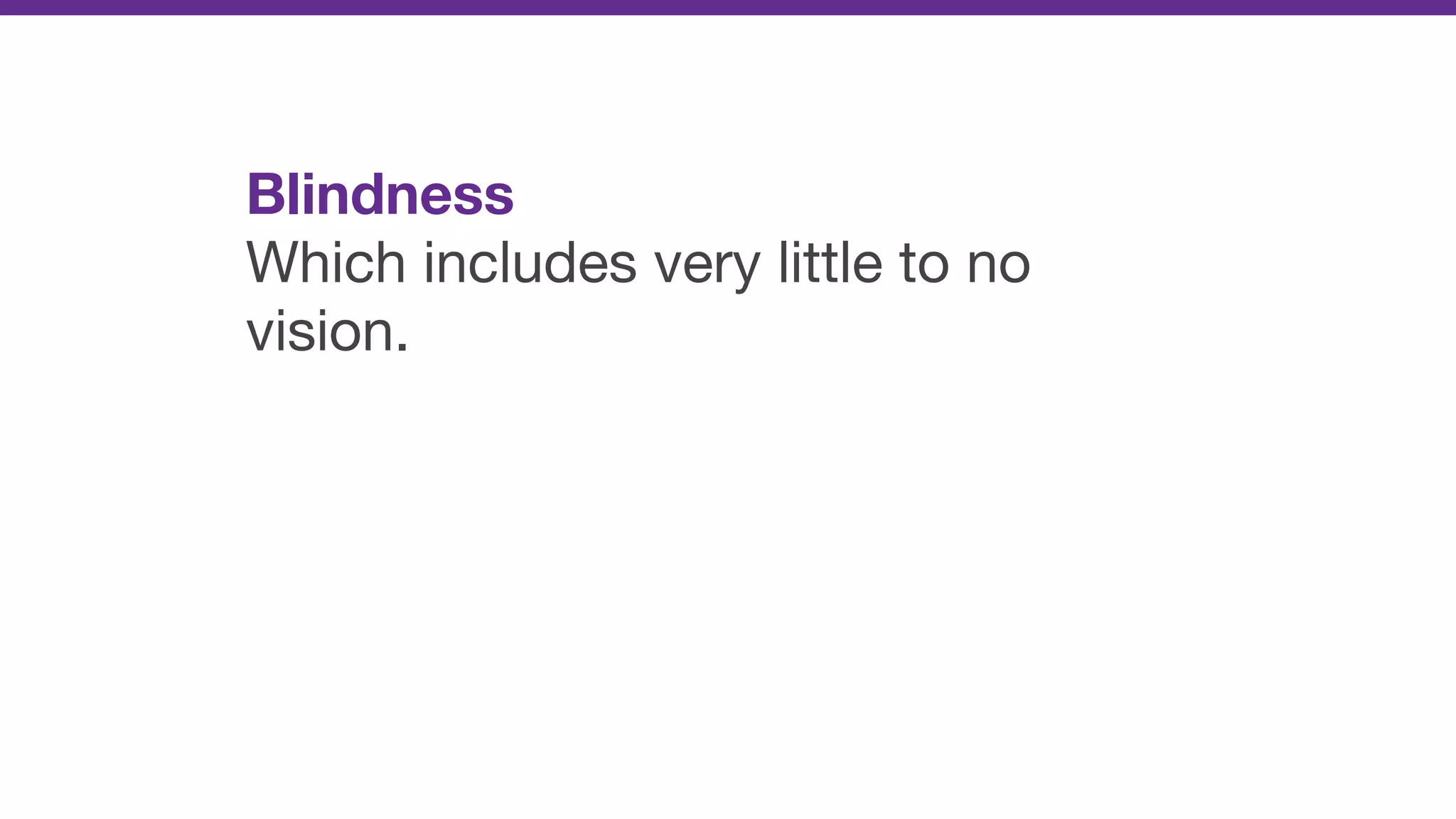 Blindness

Which includes very little to no
vision.
 