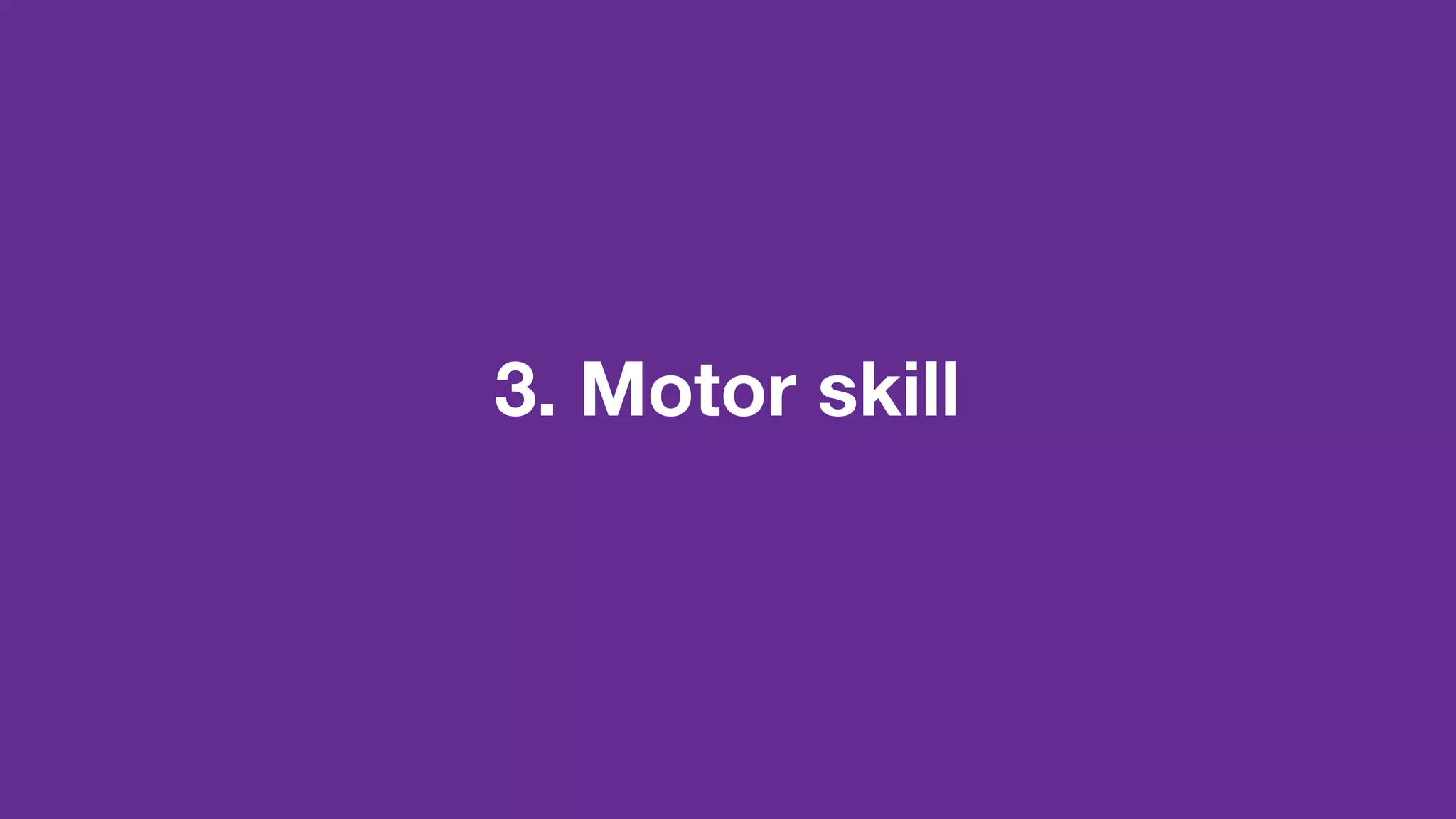 3. Motor skill
 