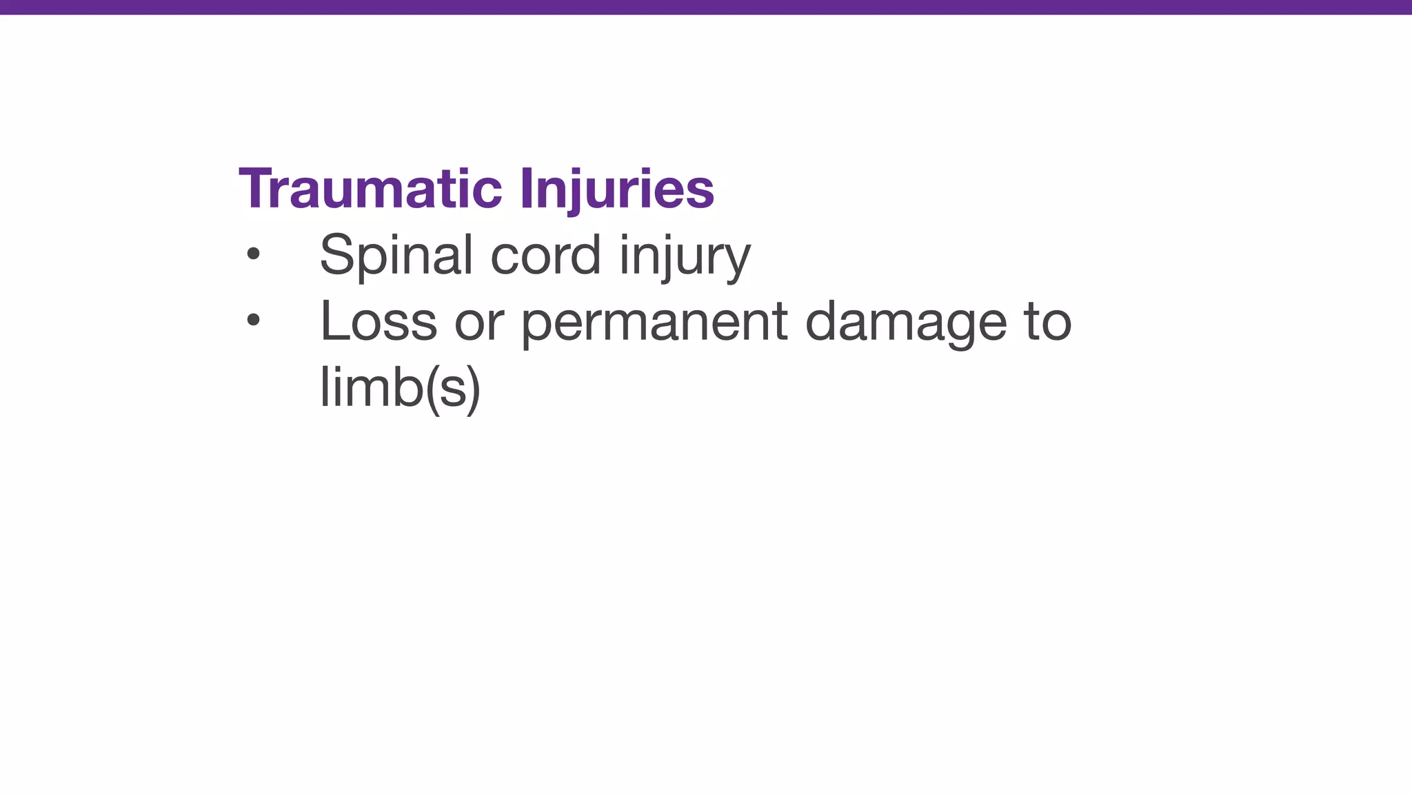 Traumatic Injuries
• Spinal cord injury

• Loss or permanent damage to
limb(s)
 