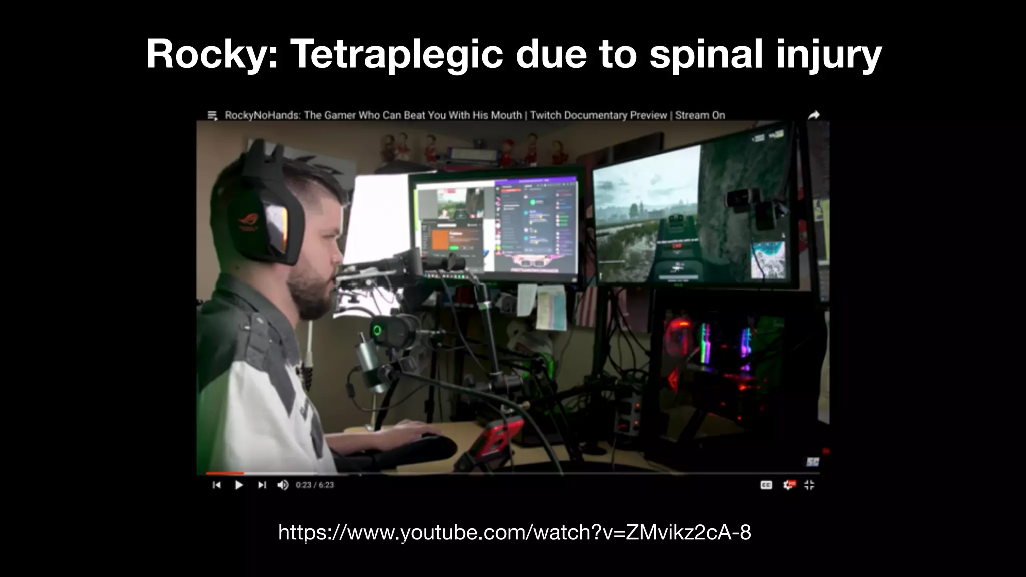 https://www.youtube.com/watch?v=ZMvikz2cA-8
Rocky: Tetraplegic due to spinal injury
 