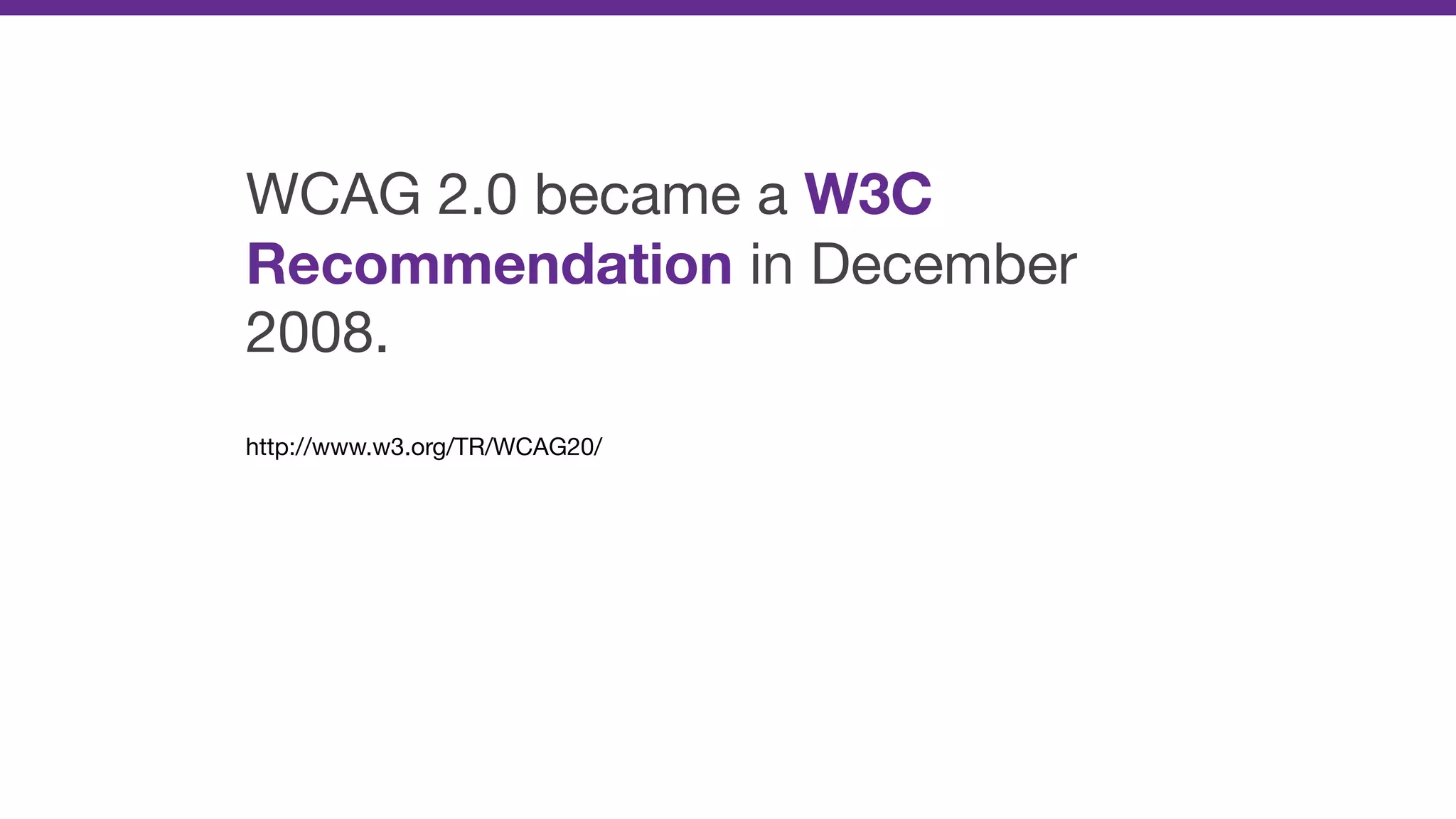 WCAG 2.0 became a W3C
Recommendation in December
2008.

http://www.w3.org/TR/WCAG20/
 
