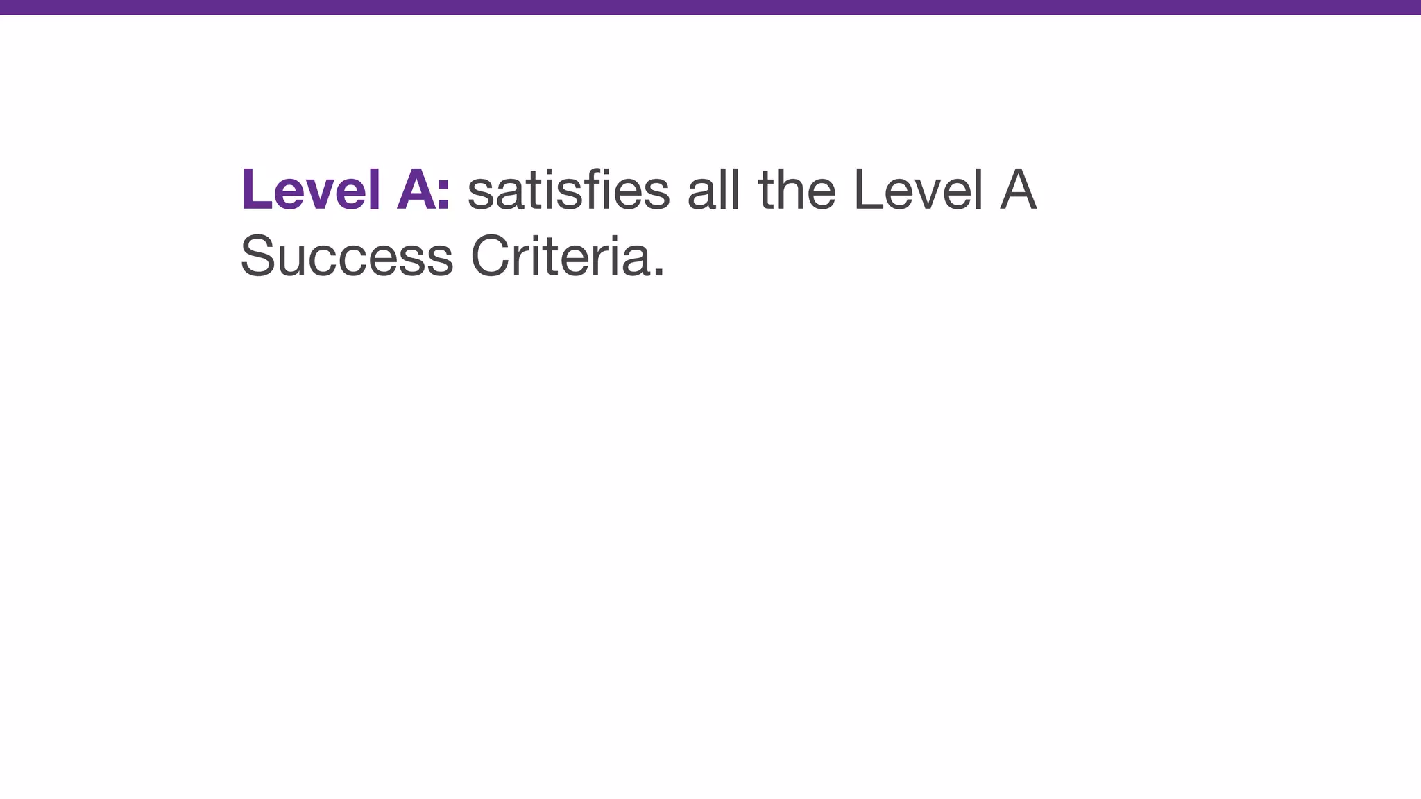 Level A: satisﬁes all the Level A
Success Criteria.
 