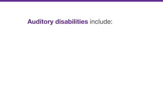 Auditory disabilities include:
 