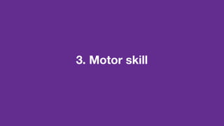 3. Motor skill
 