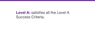 Level A: satisﬁes all the Level A
Success Criteria.
 