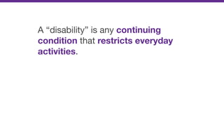 A “disability” is any continuing
condition that restricts everyday
activities.

 