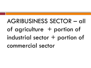AGRIBUSINESS SECTOR – all
of agriculture + portion of
industrial sector + portion of
commercial sector
 