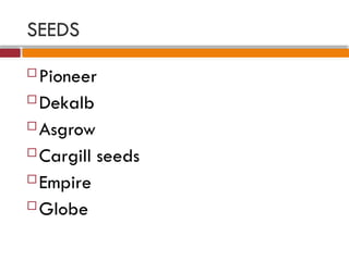 SEEDS
 Pioneer
 Dekalb
 Asgrow
 Cargill seeds
 Empire
 Globe
 