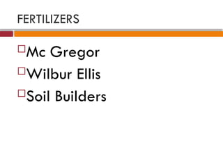 FERTILIZERS
Mc Gregor
Wilbur Ellis
Soil Builders
 