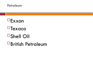 Petroleum
Exxon
Texaco
Shell Oil
British Petroleum
 