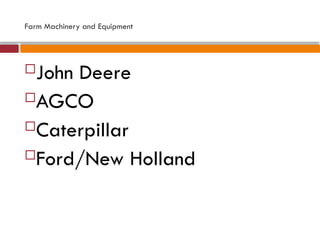 Farm Machinery and Equipment
John Deere
AGCO
Caterpillar
Ford/New Holland
 