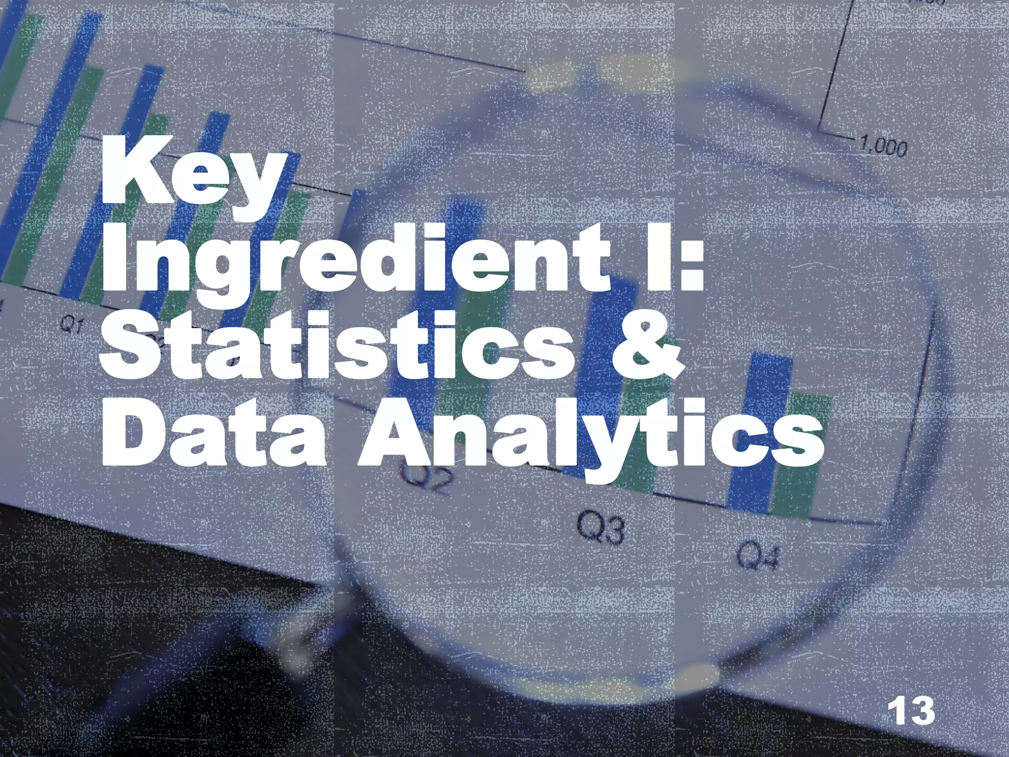 Key
Ingredient I:
Statistics &
Data Analytics
13
 